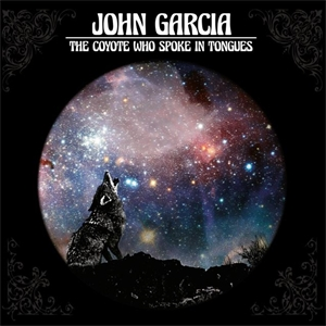 Cd-review: John Garcia – The Coyote Who Spoke in Tongues